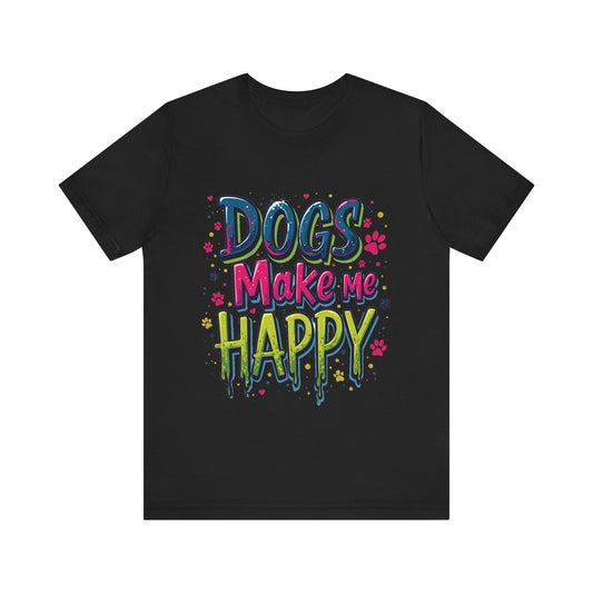 Short Sleeve Tee - Dogs Make Me Happy - Dog Lovers Quote Shirt