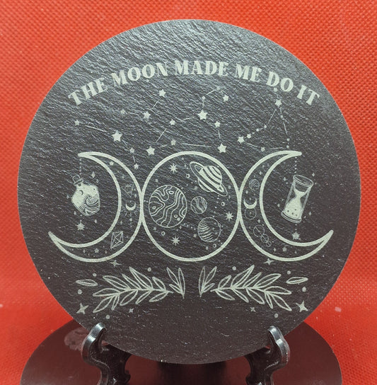 The Moon Made Me .... Slate Coaster  (Round)